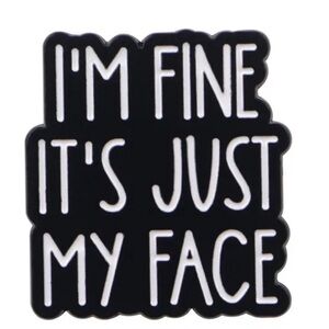 Black and White Novelty Pin, I’m Fine It’s Just My Face